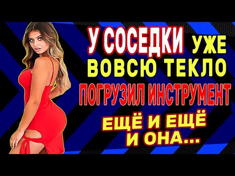 СОСЕДКА ВЫШЛА В ПОЛОТЕНЦЕ УЖЕ МОКРАЯ. Истории из жизни. Рассказы о любви. Теща Сладкая