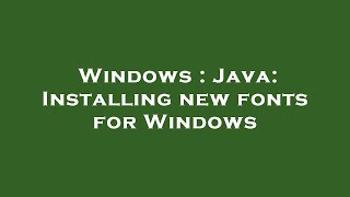 Windows : Java: Installing new fonts for Windows