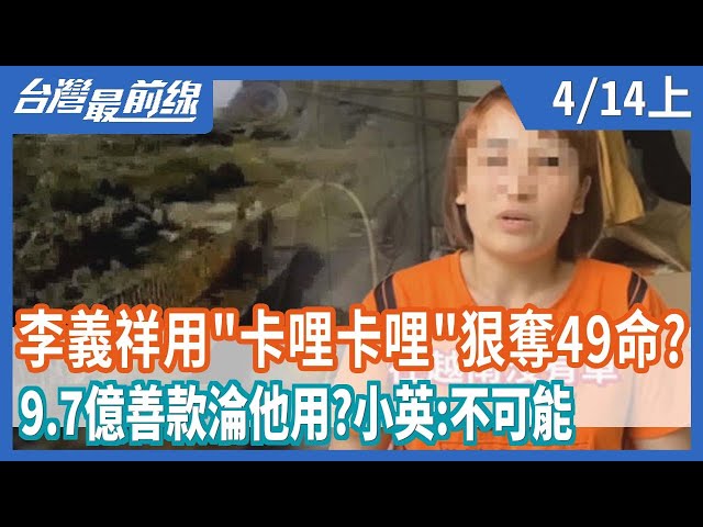 李義祥用"卡哩卡哩"狠奪49命？  9.7億善款淪他用？小英:不可能【台灣最前線】2021.04.14(上)
