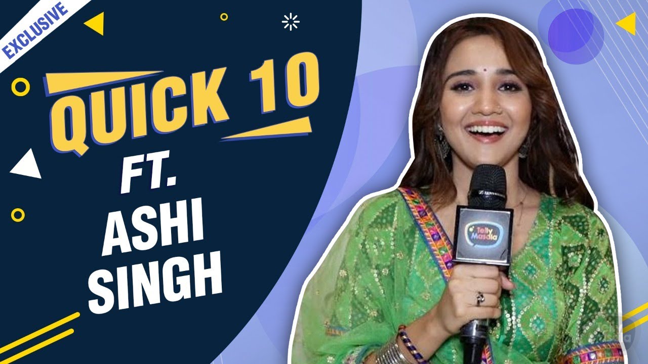 Quick 10 with Ashi Singh | Love For Food, Favourite Movie | Exclusive