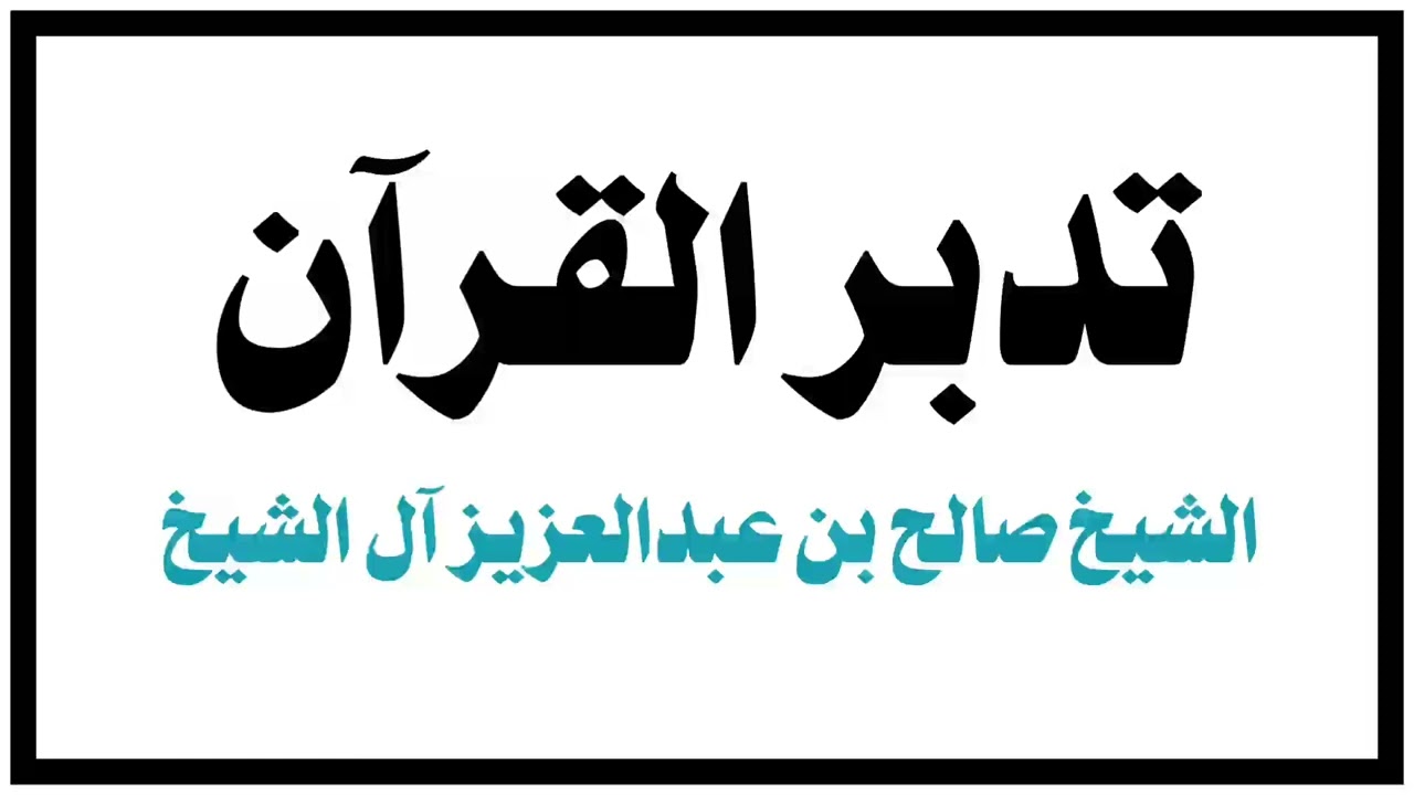 الشيخ صالح آل الشيخ : تدبر القرآن