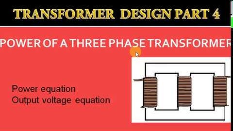 TRANSFORMER  DESIGN PART 4  POWER OF A THREE PHASE TRANSFORMER.