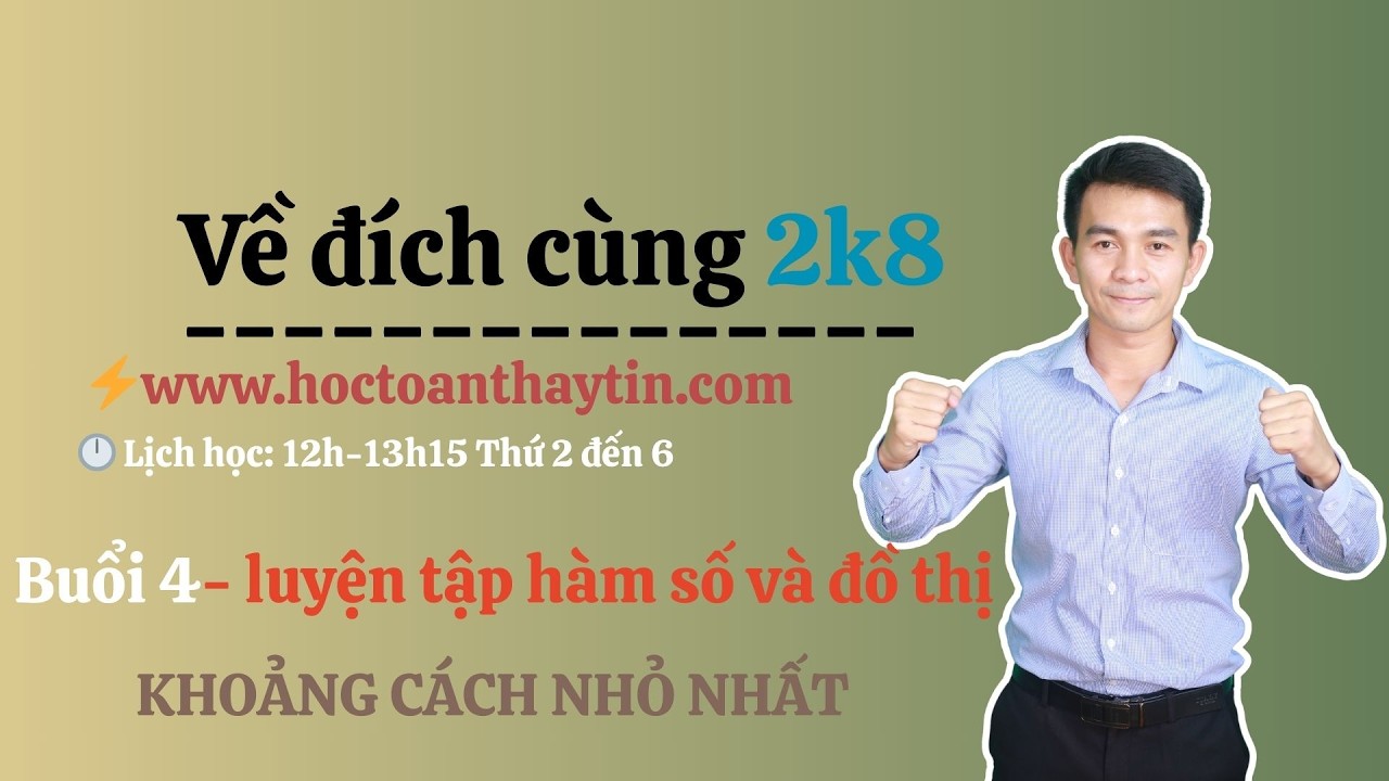 Học toán thầy Tín - Về đích cùng 2k8 - Buổi 4 - Bài toán khoảng cách ngắn nhất - ngày 6.3