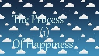 The Process of Happiness (Part 1)