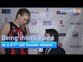 Being interviewed as a 67 tall female athlete