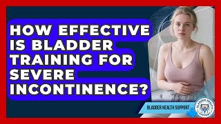 How Effective Is Bladder Training For Severe Incontinence? - Bladder Health Support