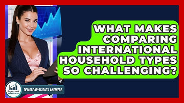 What Makes Comparing International Household Types So Challenging? - Demographic Data Answers