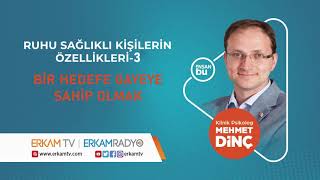 Mehmet Dinç I Ruhu Sağlıklı Kişilerin Özellikleri Bir Hedefe Eye Sahip Olmak