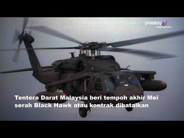 Tentera Darat Malaysia beri tempoh akhir Mei serah Black Hawk atau kontrak dibatalkan class=