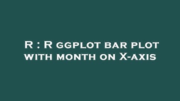 R : R ggplot bar plot with month on X-axis