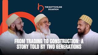 From Trading to Construction: A Story Told by Two Generations | Episode 26 | The Bottomline Equation