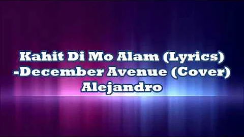Kahit Di Mo Alam Lyrics//Alejandro (Cover)//December Avenue