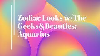 Zodiac Looks w/The Geeks&Beauties: Aquarius