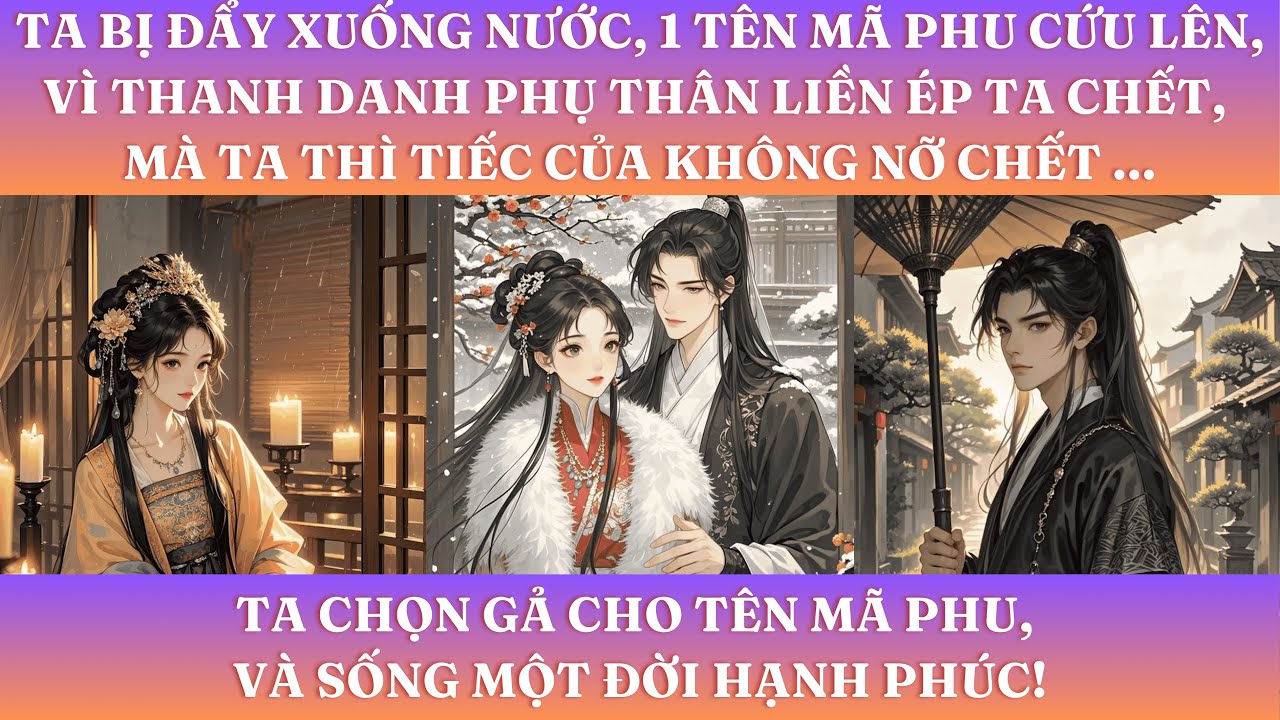 TA BỊ ĐẨY XUỐNG NƯỚC, 1 TÊN MÃ PHU CỨU LÊN, VÌ THANH DANH PHỤ THÂN LIỀN ÉP TA CHẾT, MÀ TA THÌ ....