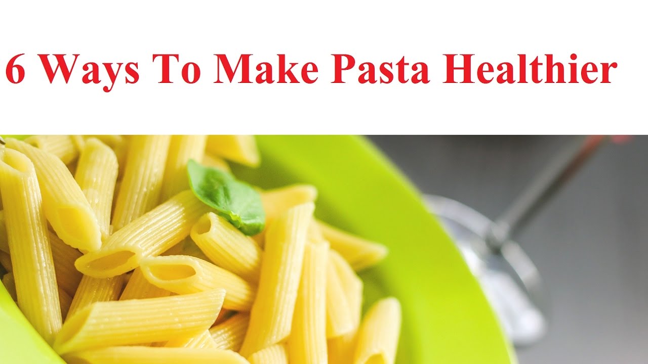 6 Ways To Make Pasta Healthier Pasta Pasta healthy Tips healthier