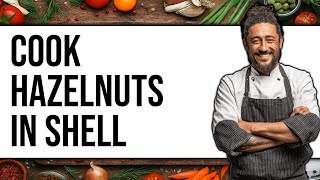 How To Cook Hazelnuts In Shell