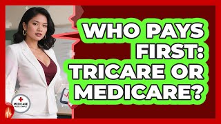 Who Pays First: TRICARE Or Medicare? - Medicare Made Simple Guide