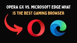 Opera GX vs  Microsoft Edge What Is the Best Gaming Browser