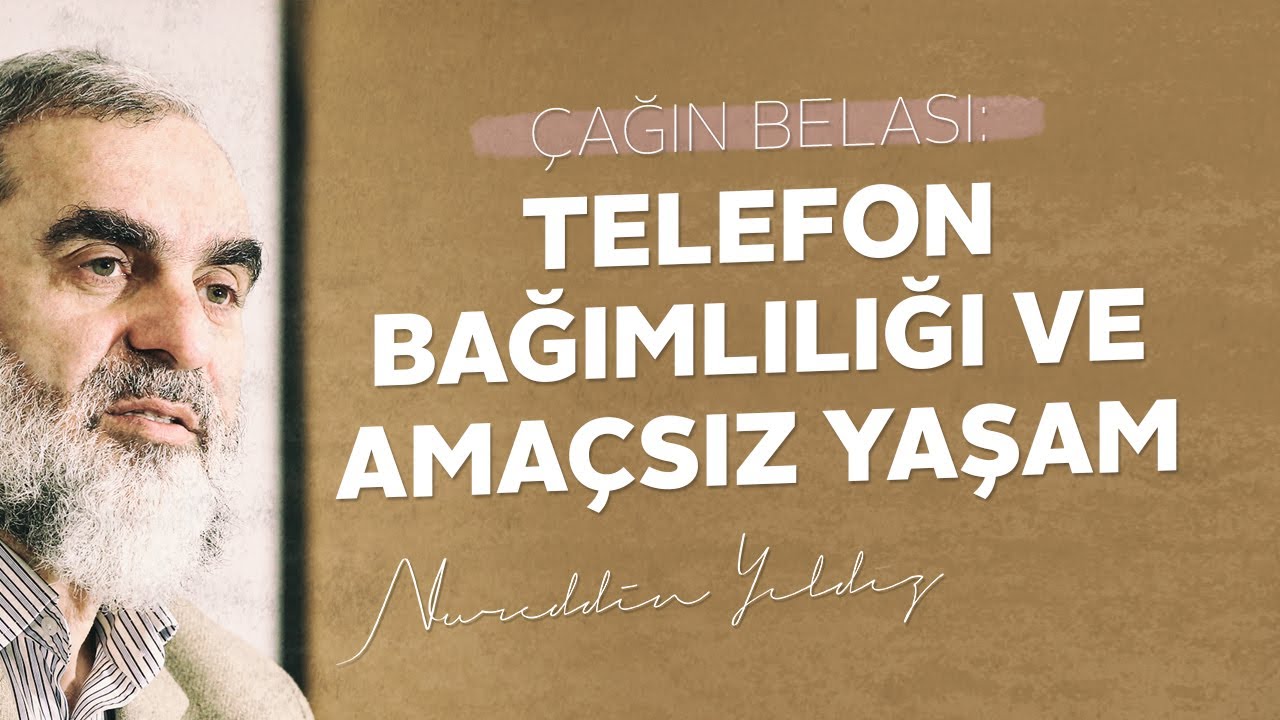 ÇAĞIN BELASI: TELEFON BAĞIMLILIĞI VE AMAÇSIZ YAŞAM | Nurettin Yıldız