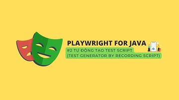Playwright for Java - #2 Tự Động Tạo Test Script (Test Generator By Recording Script)