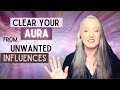 How to Clear Your Energy - Removing Unwanted Influence  from Your Aura