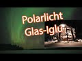 Polarlichter - Beobachtung aus dem Glas-Iglu - Technik und wissenschaftliche Hintergründe - Teil 3