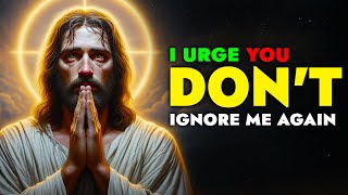 God Says ➨ I Urge You, Don't Ignore Me Again | God Message Today For You | God Tells