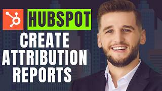 How To Create Attribution Reports In Hubspot