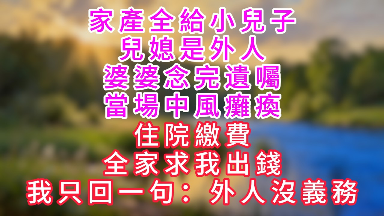 「家產全給小兒子，兒媳是外人。」婆婆念完遺囑，當場中風癱瘓。住院繳費，全家求我出錢，我只回一句：外人沒義務。#情感故事 #深夜故事 #婆媳 #人生感悟 #影視 #家庭 #爽文 #大女主  #老年生活