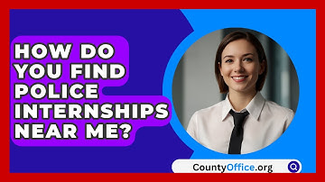 How Do You Find Police Internships Near Me? - CountyOffice.org