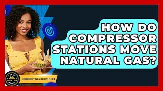 How Do Compressor Stations Move Natural Gas? - Commodity Wealth Investor
