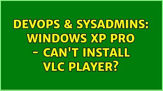 Celebrity DevOps & SysAdmins: Windows XP Pro - Can't install VLC Player? (3 Solutions!!) Wealth