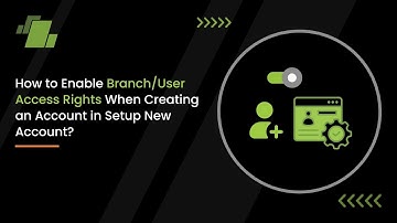 How to Enable Branch / User Access Rights When Creating an Account in Setup New Account ?