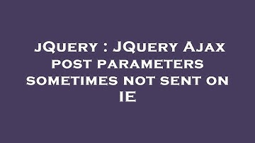 jQuery : JQuery Ajax post parameters sometimes not sent on IE