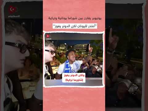 أغضب اليونانيين يوتيوبر شهير يقارن بين الشاورما التركية واليونانية