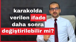 karakolda verilen ifade daha sonra değiştirilebilir mi? Resimi