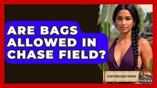 Are Bags Allowed In Chase Field? - Everything About Phoenix
