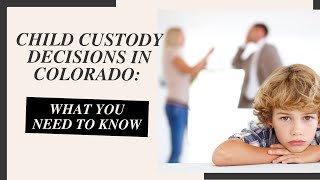 Child Custody Decisions in Colorado: What You Need to Know