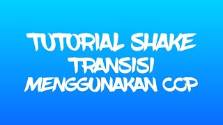 Tutorial Shake Transisi , Use Ccp!!