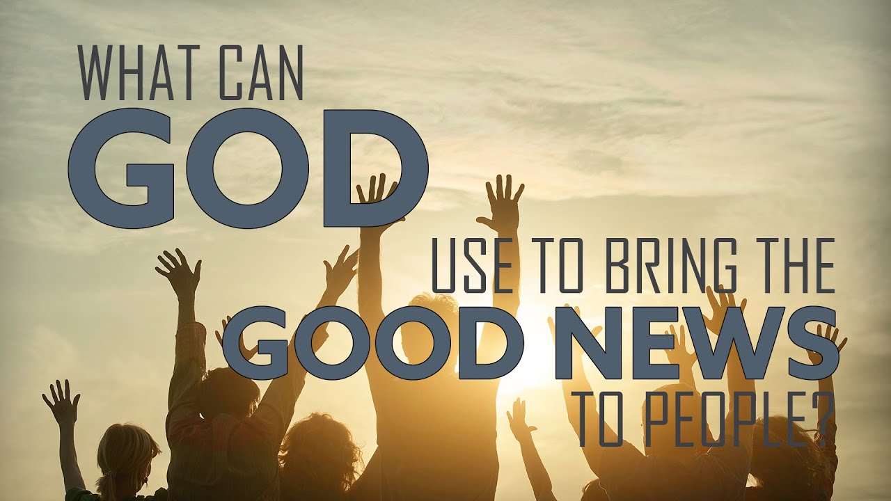 What can God use to bring the Good News to people?