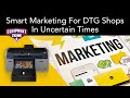 Smart Marketing For DTG Shops In Uncertain Times - Episode 2