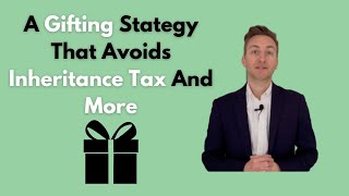 A Gifting Strategy That Avoids Inheritance Tax And More