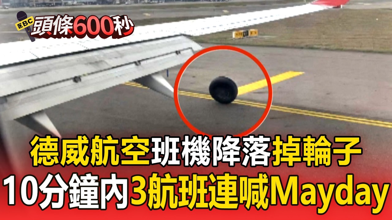 德威航空班機降落「掉輪子」！ 桃機10分鐘內3航班連喊「Mayday」【頭條600秒】