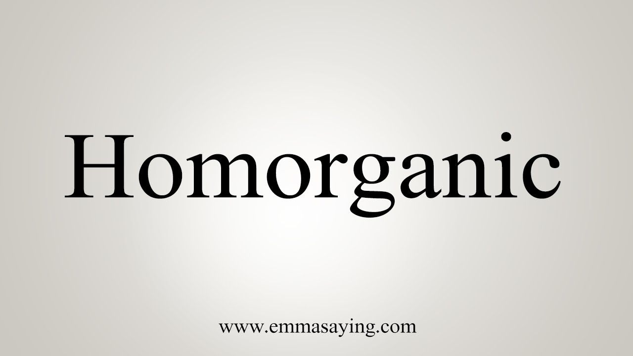 How To Say Homorganic - YouTube