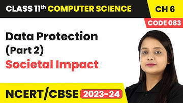 Data Protection (Part 2) - Societal Impact | Class 11 Computer Science (Code 083) Chapter 11