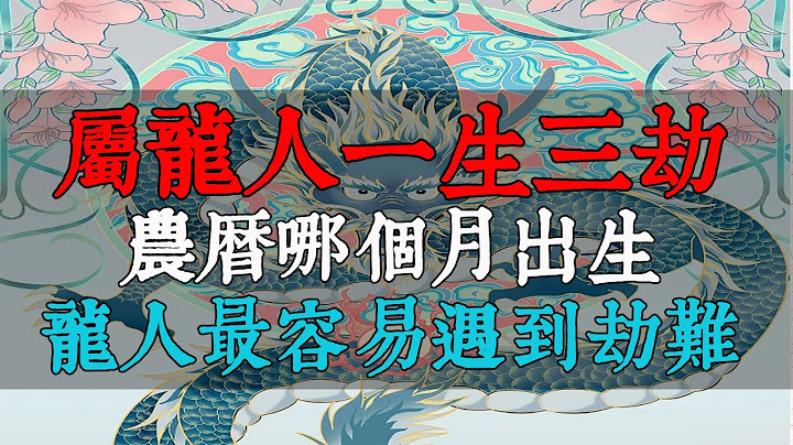 屬龍人一生三劫，你中招了嗎？快來看看農曆哪個月出生的龍人最容易遇到劫難，如何化解和避免！【佛語】 - 天天要聞