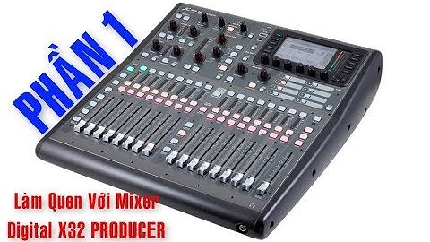( Phần 1 ) Các Bước Cơ Bản, Khi Sử Dụng Mixer Behringer X32 PRODUCER 16/08/2019
