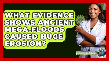 What Evidence Shows Ancient Mega-floods Caused Huge Erosion? - Earth Science Answers