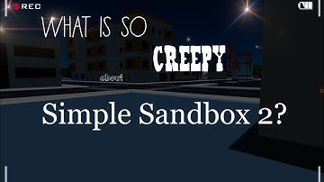 Whats so creepy about simple sandbox 2?