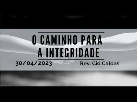 O caminho para a Integridade | Rev. Cid Caldas | 30.04.2023